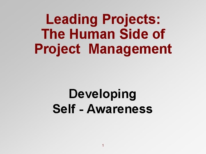 Leading Projects: The Human Side of Project Management Developing Self - Awareness 1 