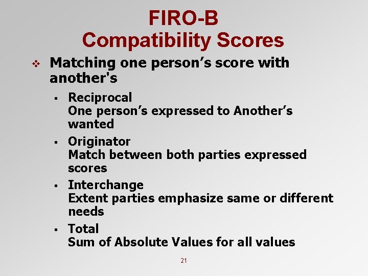 FIRO-B Compatibility Scores v Matching one person’s score with another's § § Reciprocal One