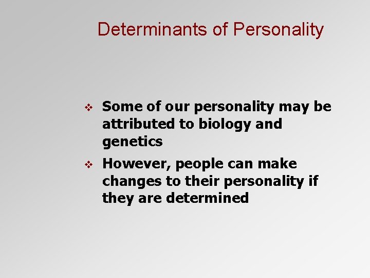Determinants of Personality v Some of our personality may be attributed to biology and