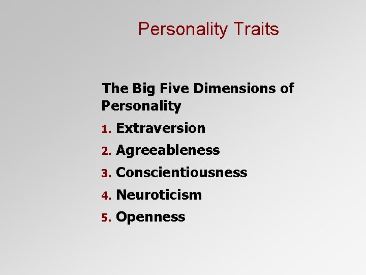 Personality Traits The Big Five Dimensions of Personality 1. Extraversion 2. Agreeableness 3. Conscientiousness