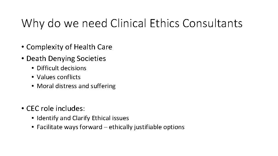 Why do we need Clinical Ethics Consultants? • Complexity of Health Care • Death