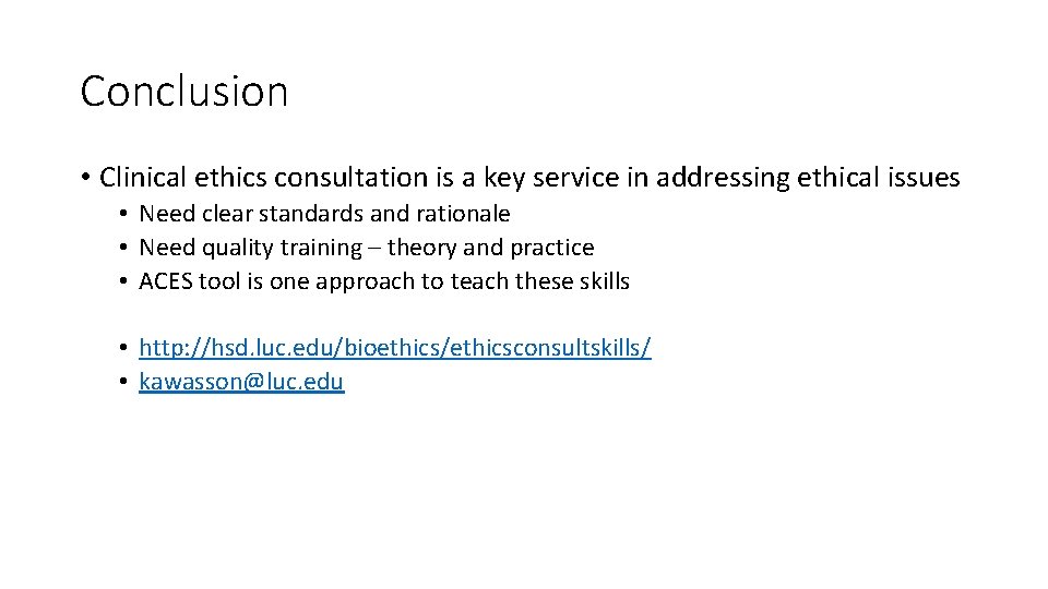 Conclusion • Clinical ethics consultation is a key service in addressing ethical issues •