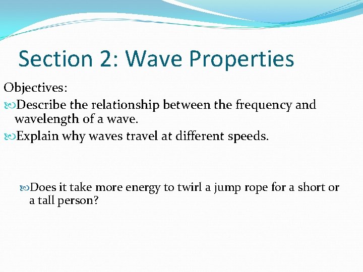 Section 2: Wave Properties Objectives: Describe the relationship between the frequency and wavelength of