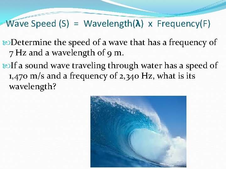 Wave Speed (S) = Wavelength(λ) x Frequency(F) Determine the speed of a wave that