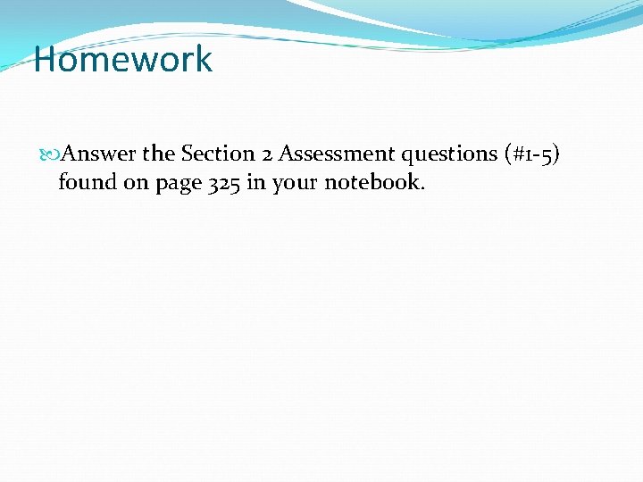 Homework Answer the Section 2 Assessment questions (#1 -5) found on page 325 in