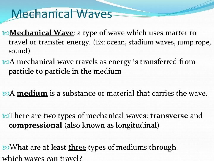 Mechanical Waves Mechanical Wave: a type of wave which uses matter to travel or