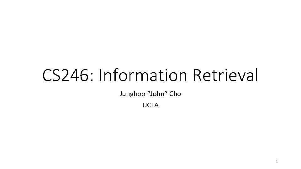 CS 246: Information Retrieval Junghoo “John” Cho UCLA 1 