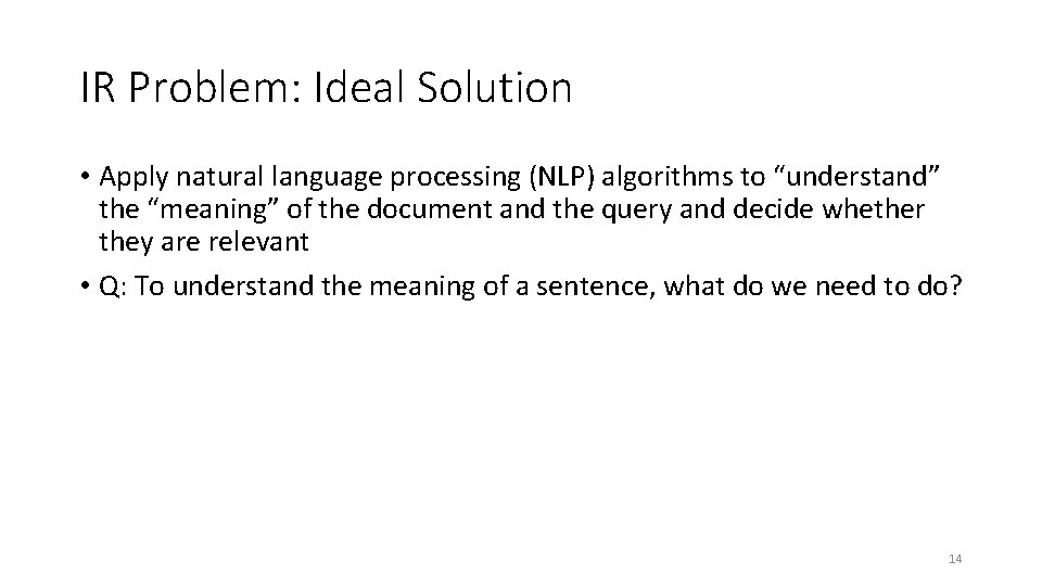 IR Problem: Ideal Solution • Apply natural language processing (NLP) algorithms to “understand” the