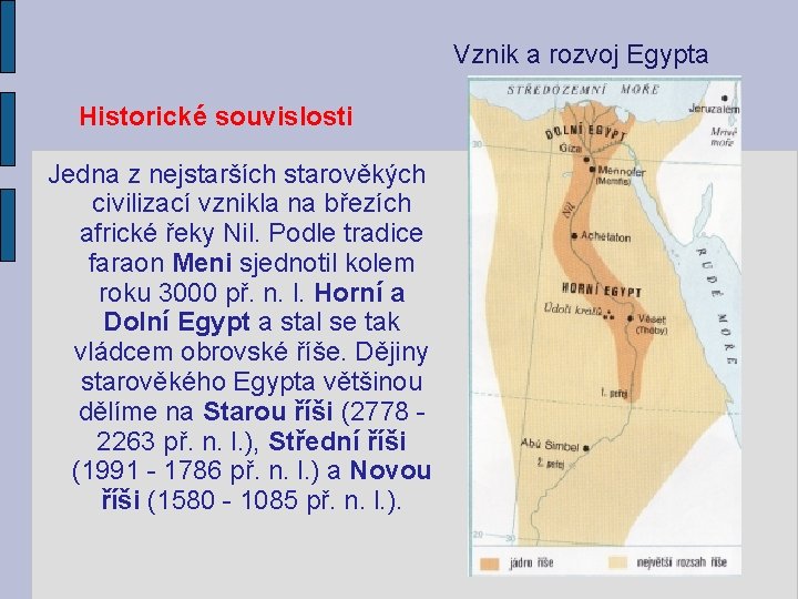 Vznik a rozvoj Egypta Historické souvislosti Jedna z nejstarších starověkých civilizací vznikla na březích