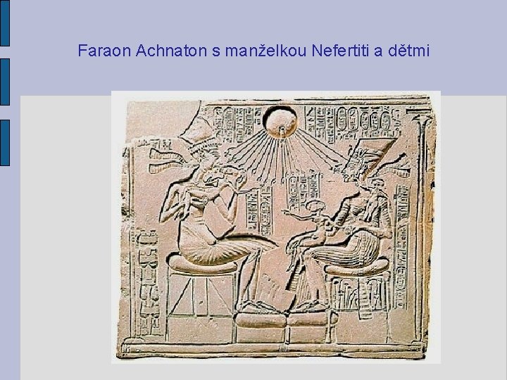 Faraon Achnaton s manželkou Nefertiti a dětmi 