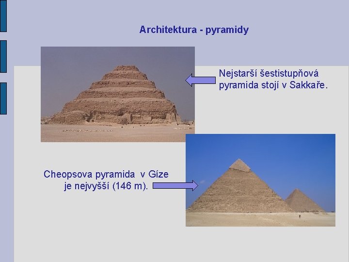 Architektura - pyramidy Nejstarší šestistupňová pyramida stojí v Sakkaře. Cheopsova pyramida v Gíze je