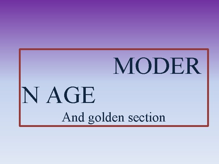 MODER N AGE And golden section 