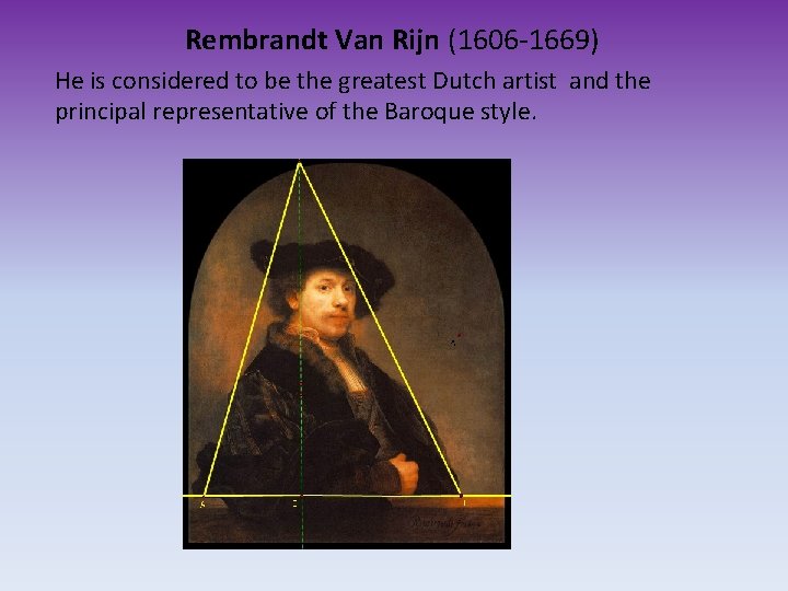 Rembrandt Van Rijn (1606 -1669) He is considered to be the greatest Dutch artist