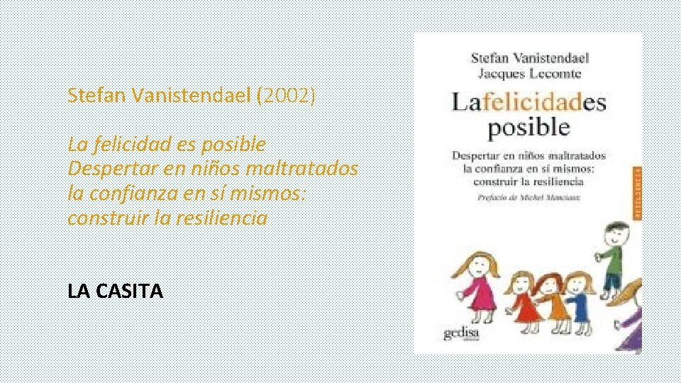 Stefan Vanistendael (2002) La felicidad es posible Despertar en niños maltratados la confianza en Stefan Vanistendael (2002) La felicidad es posible Despertar en niños maltratados la confianza en