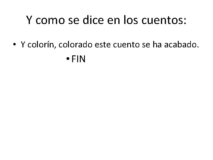 Y como se dice en los cuentos: • Y colorín, colorado este cuento se