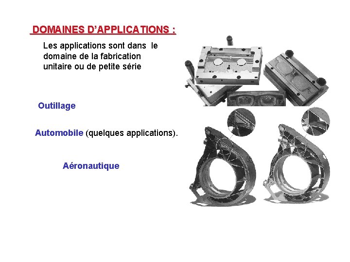 DOMAINES D’APPLICATIONS : Les applications sont dans le domaine de la fabrication unitaire ou