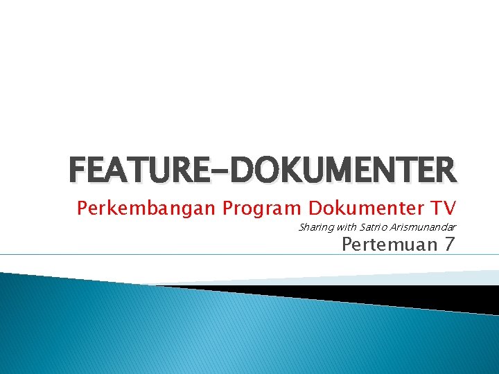 FEATURE-DOKUMENTER Perkembangan Program Dokumenter TV Sharing with Satrio Arismunandar Pertemuan 7 