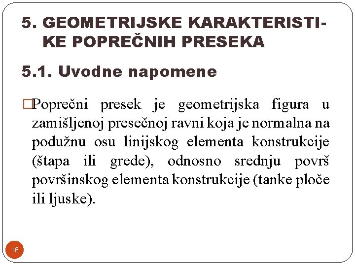 5. GEOMETRIJSKE KARAKTERISTIKE POPREČNIH PRESEKA 5. 1. Uvodne napomene �Poprečni presek je geometrijska figura