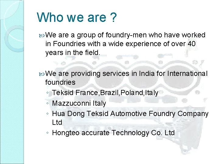 Who we are ? We are a group of foundry-men who have worked in
