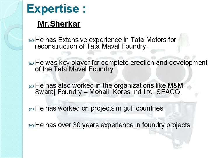 Expertise : Mr. Sherkar He has Extensive experience in Tata Motors for reconstruction of