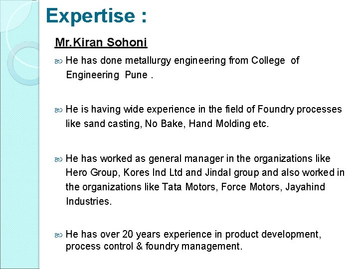 Expertise : Mr. Kiran Sohoni He has done metallurgy engineering from College of Engineering