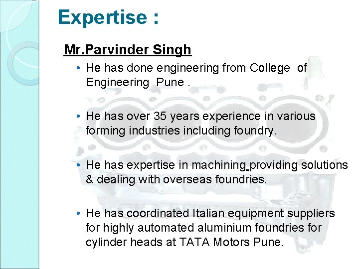Expertise : Mr. Parvinder Singh • He has done engineering from College of Engineering