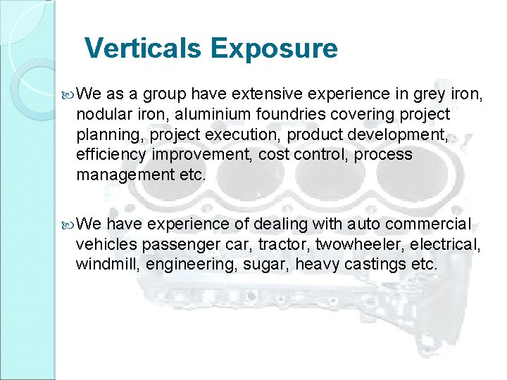 Verticals Exposure We as a group have extensive experience in grey iron, nodular iron,