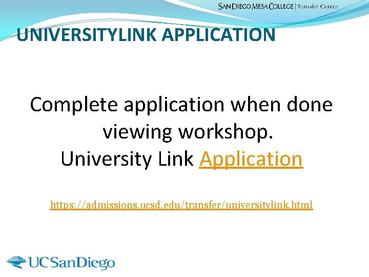 UNIVERSITYLINK APPLICATION Complete application when done viewing workshop. University Link Application https: //admissions. ucsd.