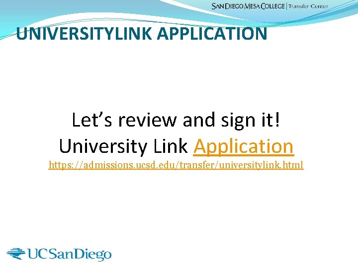 UNIVERSITYLINK APPLICATION Let’s review and sign it! University Link Application https: //admissions. ucsd. edu/transfer/universitylink.