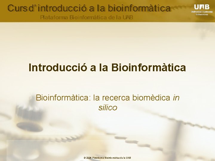 Introducció a la Bioinformàtica: la recerca biomèdica in silico © 2006 Plataforma Bioinformàtica de