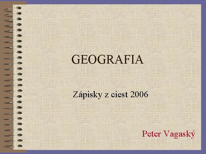GEOGRAFIA Zápisky z ciest 2006 Peter Vagaský 