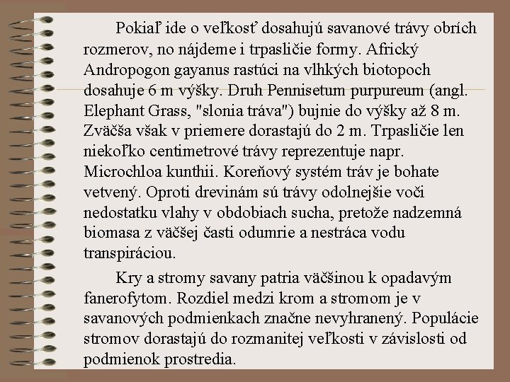 Pokiaľ ide o veľkosť dosahujú savanové trávy obrích rozmerov, no nájdeme i trpasličie formy.