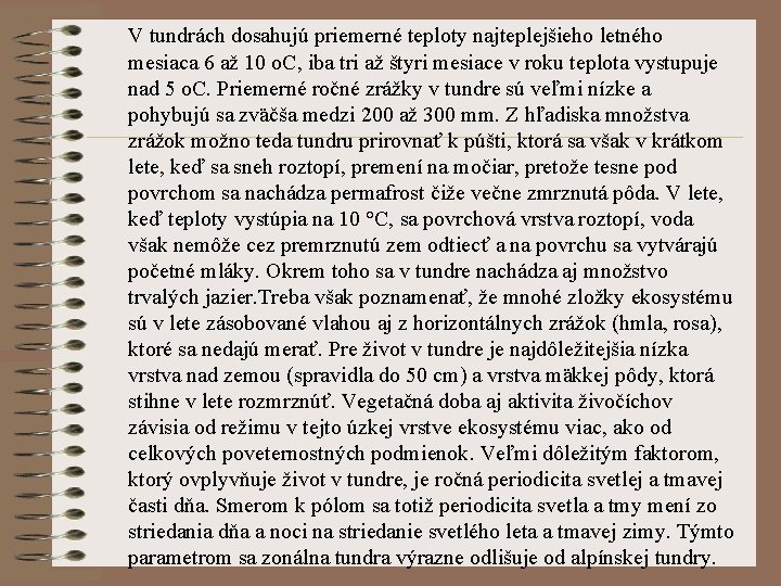 V tundrách dosahujú priemerné teploty najteplejšieho letného mesiaca 6 až 10 o. C, iba