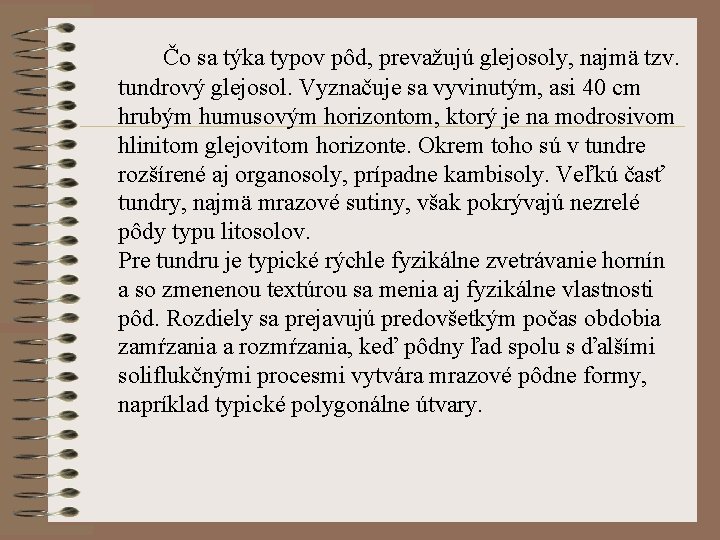 Čo sa týka typov pôd, prevažujú glejosoly, najmä tzv. tundrový glejosol. Vyznačuje sa vyvinutým,