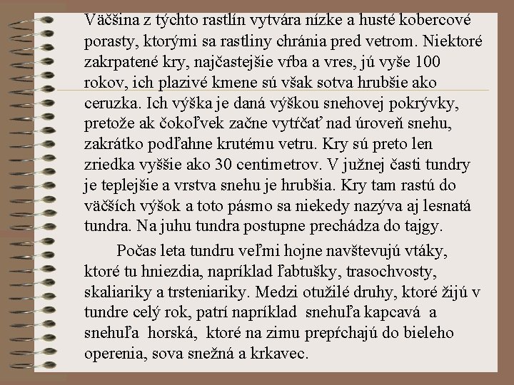 Väčšina z týchto rastlín vytvára nízke a husté kobercové porasty, ktorými sa rastliny chránia