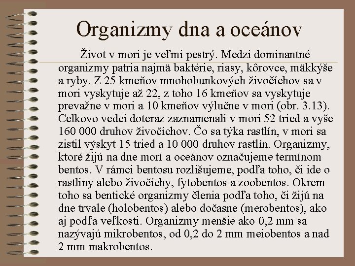 Organizmy dna a oceánov Život v mori je veľmi pestrý. Medzi dominantné organizmy patria