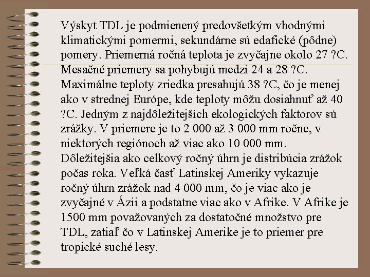 Výskyt TDL je podmienený predovšetkým vhodnými klimatickými pomermi, sekundárne sú edafické (pôdne) pomery. Priemerná