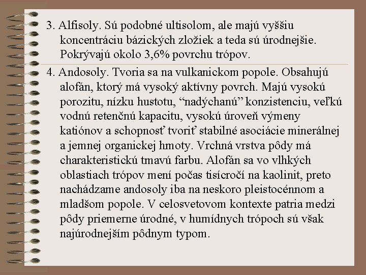 3. Alfisoly. Sú podobné ultisolom, ale majú vyššiu koncentráciu bázických zložiek a teda sú