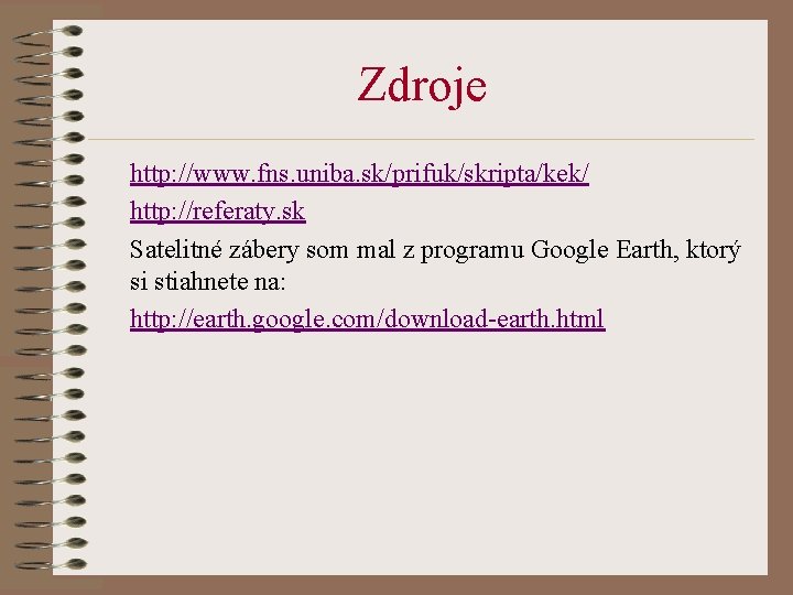 Zdroje http: //www. fns. uniba. sk/prifuk/skripta/kek/ http: //referaty. sk Satelitné zábery som mal z