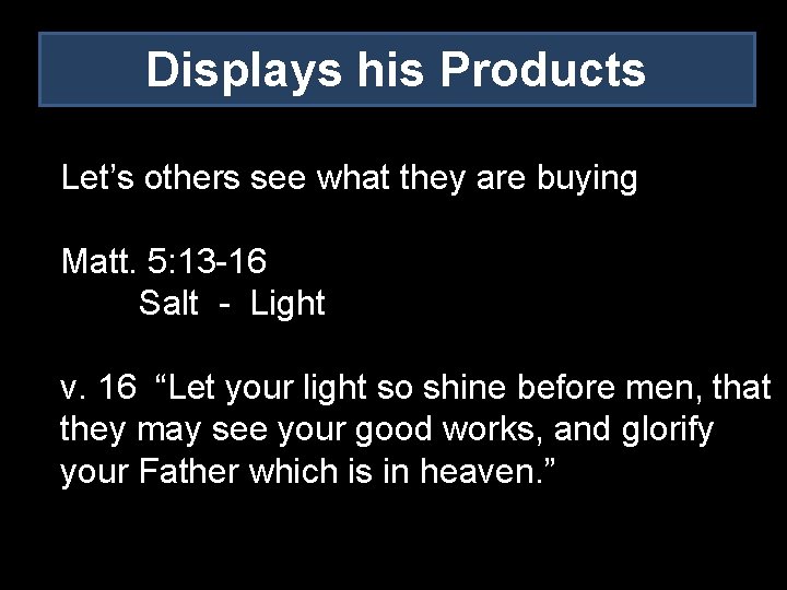Displays his Products Let’s others see what they are buying Matt. 5: 13 -16