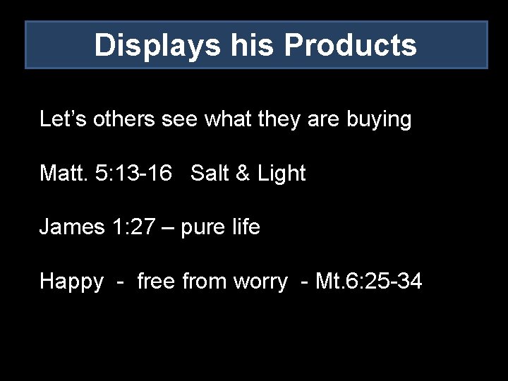 Displays his Products Let’s others see what they are buying Matt. 5: 13 -16