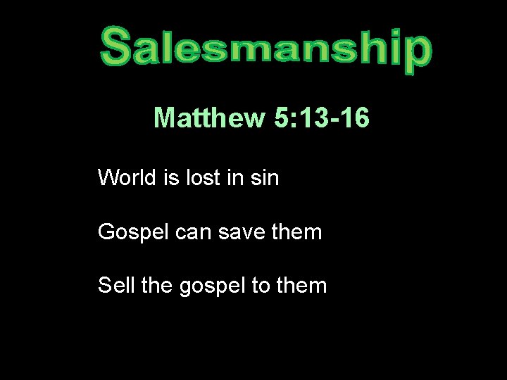 Matthew 5: 13 -16 World is lost in sin Gospel can save them Sell