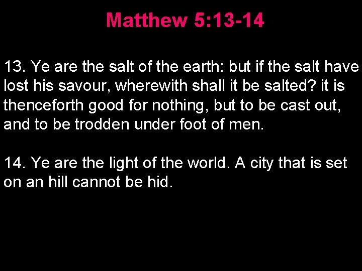 Matthew 5: 13 -14 13. Ye are the salt of the earth: but if