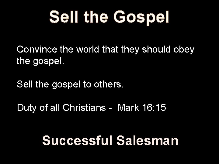 Sell the Gospel Convince the world that they should obey the gospel. Sell the