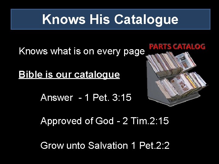 Knows His Catalogue Knows what is on every page Bible is our catalogue Answer