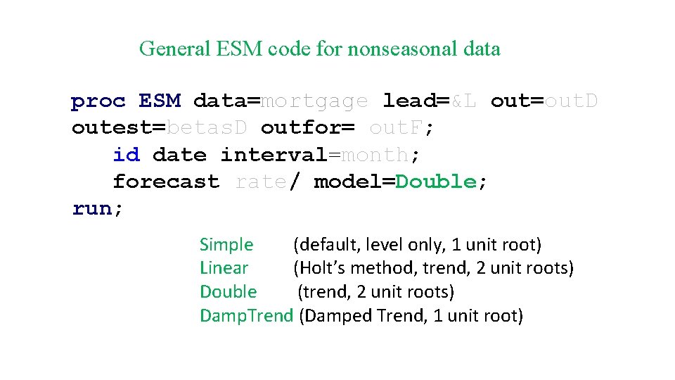 General ESM code for nonseasonal data proc ESM data=mortgage lead=&L out=out. D outest=betas. D