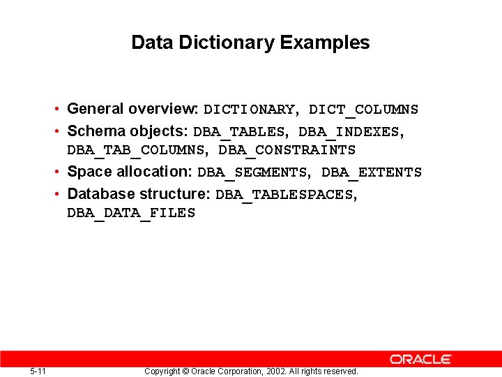 Data Dictionary Examples • General overview: DICTIONARY, DICT_COLUMNS • Schema objects: DBA_TABLES, DBA_INDEXES, DBA_TAB_COLUMNS,