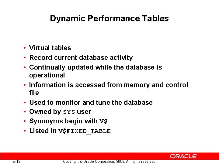 Dynamic Performance Tables • Virtual tables • Record current database activity • Continually updated