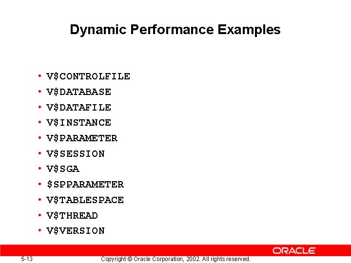 Dynamic Performance Examples • • • 5 -13 V$CONTROLFILE V$DATABASE V$DATAFILE V$INSTANCE V$PARAMETER V$SESSION