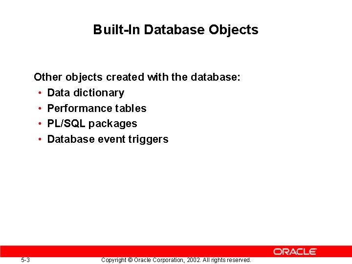 Built-In Database Objects Other objects created with the database: • Data dictionary • Performance